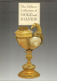 The Gilbert Collection of Gold and Silver: Catalogue of Collection at Los Angeles County Museum of Art