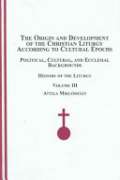 History of the Liturgy (v. 3) (The Origin and Development of the Christian Liturgy According to Cultural Epochs: Political, Cultural, and Ecclesial Backgrounds)