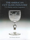 The American Cut Glass Industry: T.G.Hawkes and His Competitors