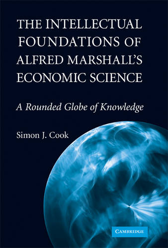 The Intellectual Foundations of Alfred Marshall's Economic Science: A Rounded Globe of Knowledge (Historical Perspectives on Modern Economics)
