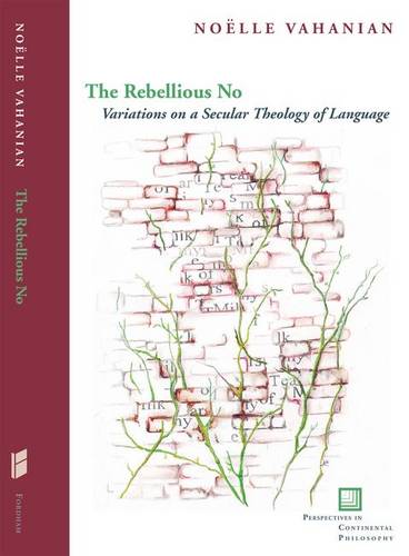 The Rebellious No: Variations on a Secular Theology of Language (Perspectives in Continental Philosophy (Fup))