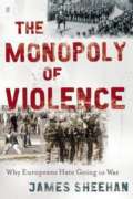The Monopoly of Violence: Why Europeans Hate Going to War: The Transformation of Modern Europe