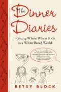 Dinner Diaries: Raising Whole Wheat Kids in a White Bread World, The