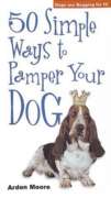 50 Simple Ways to Pamper Your Dog (50 Simple Ways to Pamper Your)