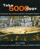 Take 5000 Eggs: Food from the Markets and Fairs of the South of France