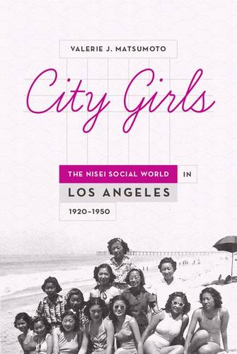 City Girls: The Nisei Social World in Los Angeles, 1920-1950