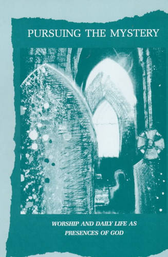 Pursuing the Mystery: Worship and Daily Life as Presences of God