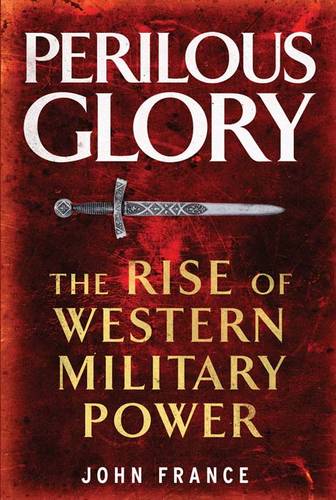 Perilous Glory: The Rise of Western Military Power