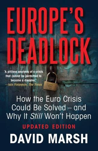 Europe's Deadlock: How the Euro Crisis Could be Solved -- and Why it Won't Happen: How the Euro Crisis Could Be Solved ? And Why It Still Won?t Happen