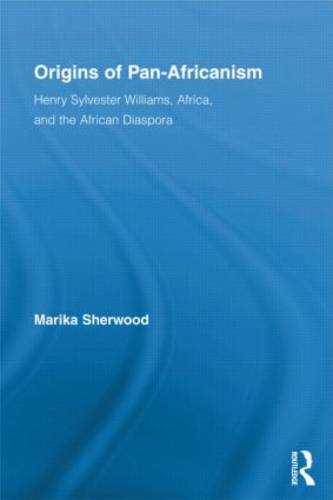 Origins of Pan-Africanism: Henry Sylvester Williams, Africa, and the African Diaspora (Routledge Studies in Modern British History)