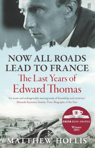 Now All Roads Lead to France: The Last Years of Edward Thomas