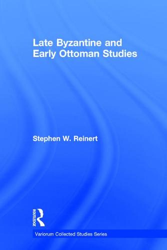 Late Byzantine and Early Ottoman Studies (Variorum Collected Studies Series)