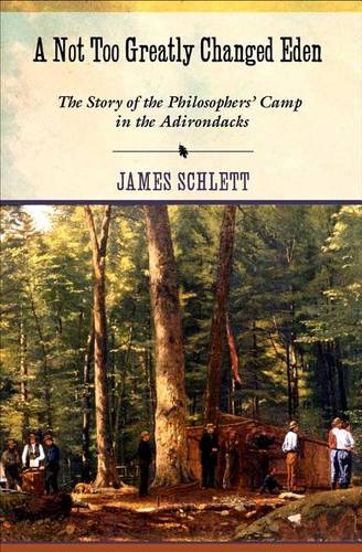 A Not Too Greatly Changed Eden: The Story of the Philosophers' Camp in the Adirondacks