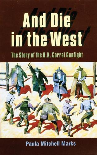 And Die in the West: Story of the O.K.Corral Gunfight