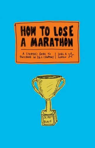 How to Lose a Marathon: A Starter's Guide to Finishing in 26.2 Chapters