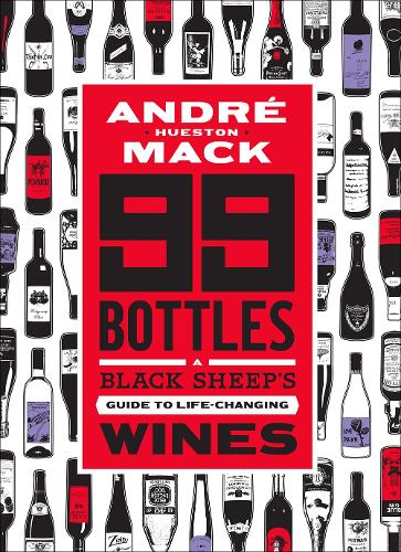 99 Bottles: The Wines That Changed My Life (and Can Change Yours Too): A Black Sheep's Guide to Life-Changing Wines