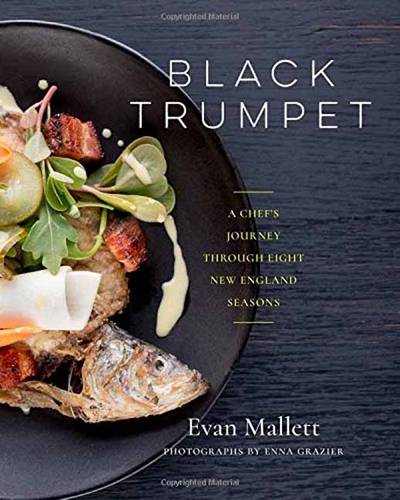 Black Trumpet: A Chef s Journey Through Eight New England Seasons