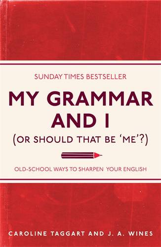 My Grammar and I (Or Should That Be 'Me'?): Old-School Ways to Sharpen Your English (I Used to Know That ...)