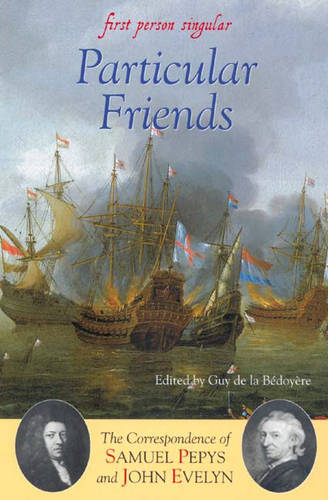 Particular Friends The Correspondence of Samuel Pepys and John Evelyn by Evelyn, John ( Author ) ON May-12-2005, Paperback
