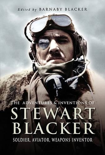 The Adventures and Inventions of Stewart Blacker: Soldier, Aviator, Weapons Inventor