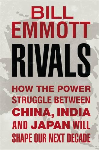 Rivals: How the power struggle between China, India and Japan will shape our next decade