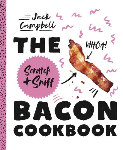 The Scratch + Sniff Bacon Cookbook: Because you need even more bacon in your life