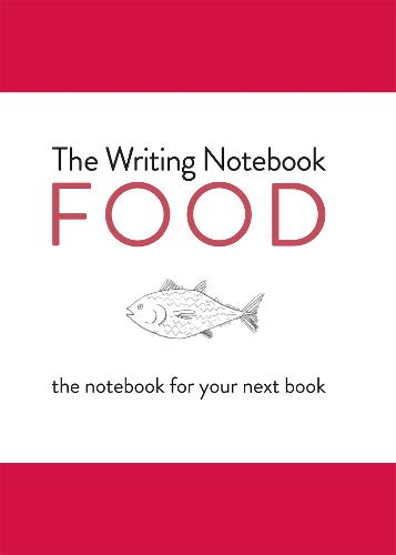 The Writing Notebook: Food: the notebook for your next book