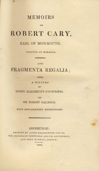 Memoirs of Robert Cary, Earl of Monmouth, Written by Himself; and, Fragmenta Regalia Being a History of Queen Elizabeths Favourites, by Sir Robert Naunton, with Explanatory Notes.